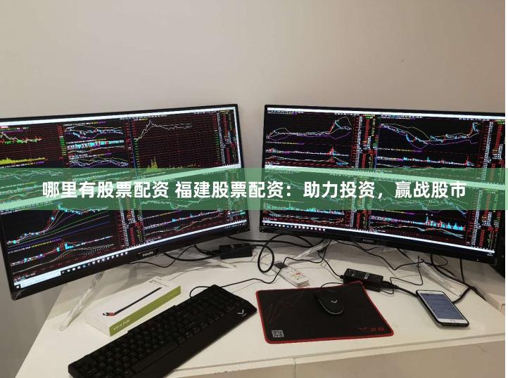 哪里有股票配资 福建股票配资：助力投资，赢战股市